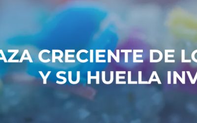 LA AMENAZA CRECIENTE DE LOS MICROPLÁSTICOS Y SU HUELLA INVISIBLE